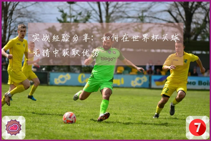实战经验分享：如何在世界杯买球竞猜中获取优势